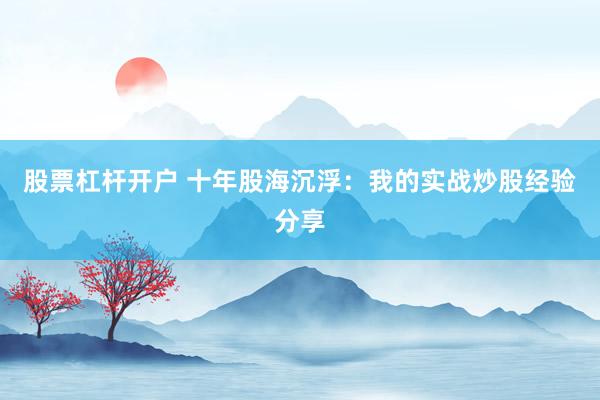 股票杠杆开户 十年股海沉浮:我的实战炒股经验分享